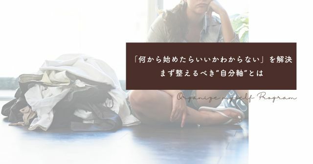 「何から始めたらいいかわからない」を解決｜まず整えるべき“自分軸”の考え方