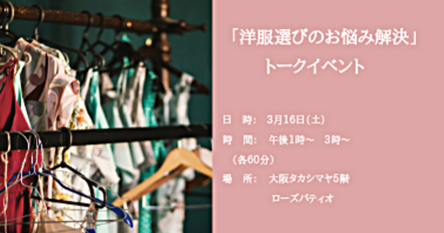 「洋服選びのお悩み解決」トークイベントのお知らせ├大阪高島屋【3月16日（土）開催】