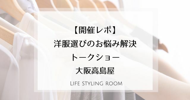 「洋服選びのお悩み解決」トークイベント├大阪高島屋3月16日【開催レポ】
